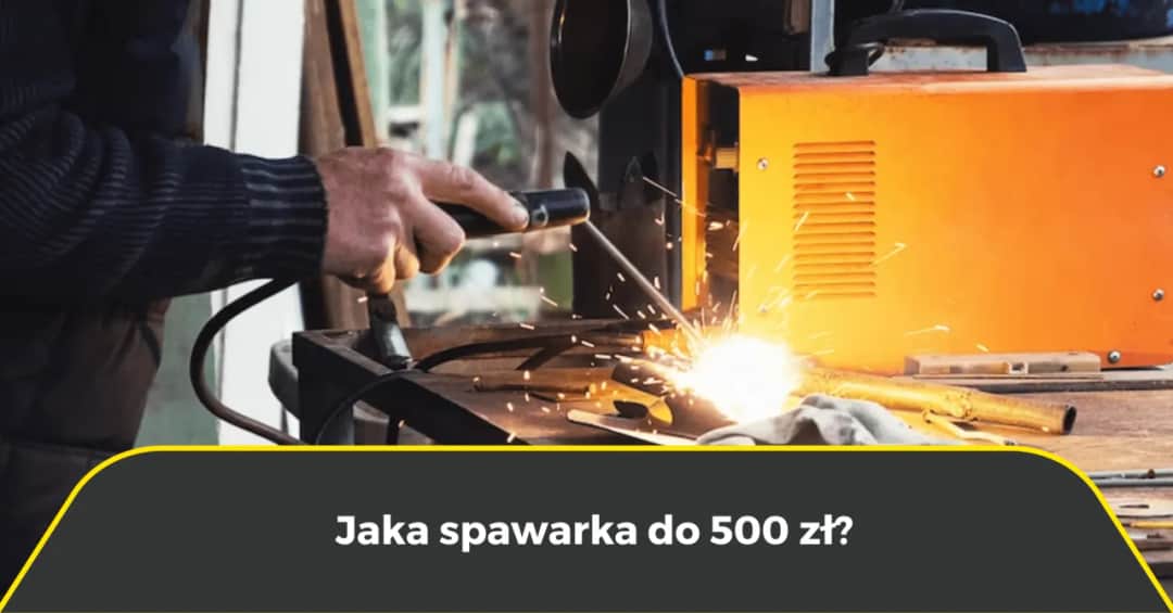 Spawarka inwertorowa do 500 zł: Którą wybrać? Prawda o tanich!